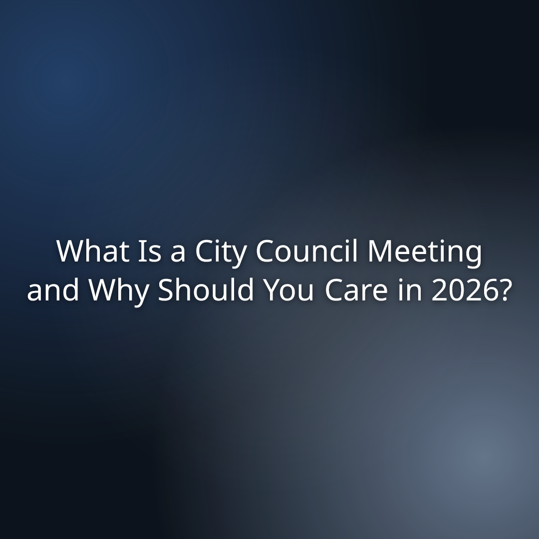 What Is a City Council Meeting and Why Should You Care in 2026?